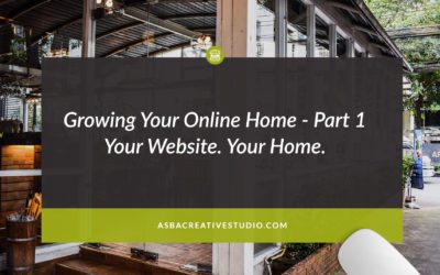 Growing Your Online Home – Part 1. Your Website. Your Home.